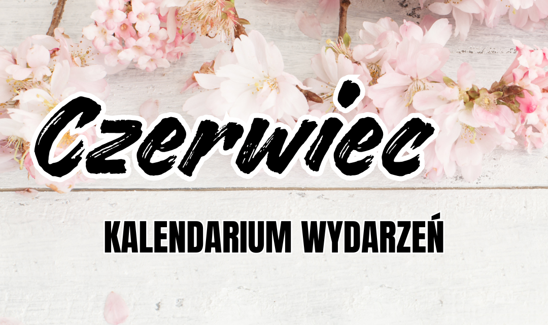 KALENDARIUM WYDARZEŃ – CZERWIEC #6