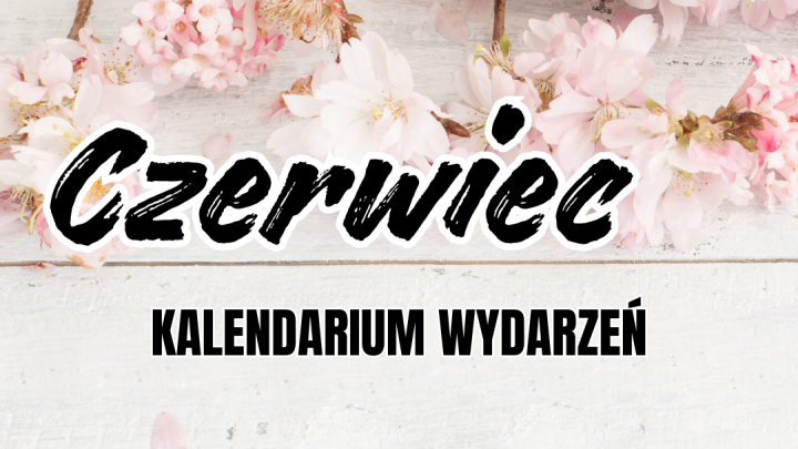 KALENDARIUM WYDARZEŃ – CZERWIEC #6